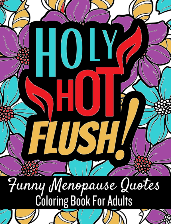 Holy Hot Flush! Funny Menopause Quotes Coloring Book For Adults